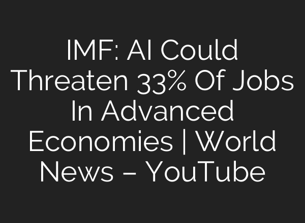 IMF: <b>AI</b> Could Threaten 33% Of Jobs In Advanced Economies | World News – YouTube
