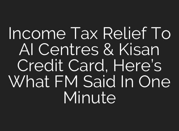 Income Tax Relief To <b>AI</b> Centres & Kisan Credit Card, Here’s What FM Said In One Minute