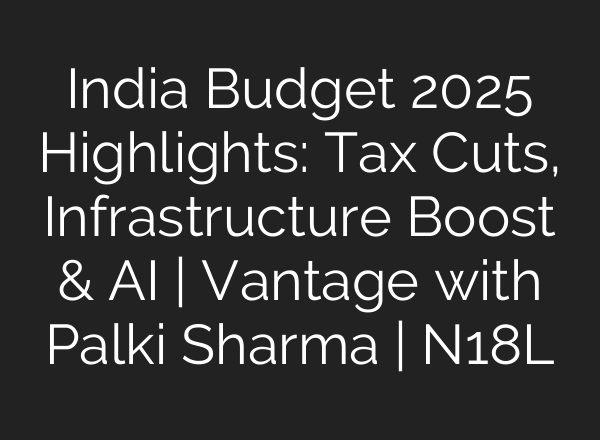 India Budget 2025 Highlights: Tax Cuts, Infrastructure Boost & <b>AI</b> | Vantage with Palki Sharma | N18L