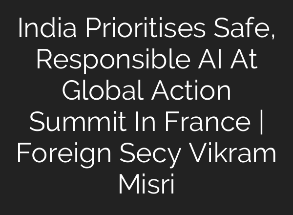 India Prioritises Safe, Responsible AI At Global Action Summit In France | Foreign Secy Vikram Misri