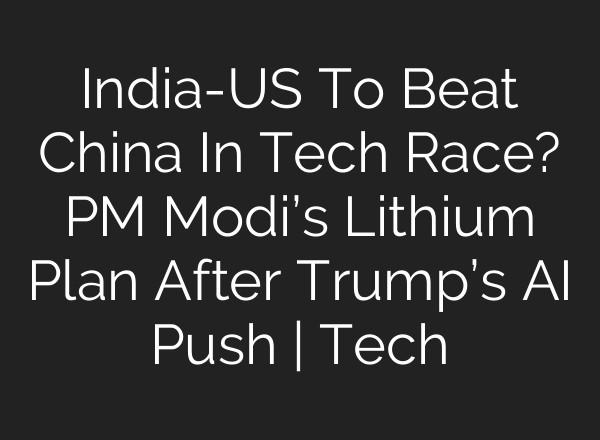 India-US To Beat China In Tech Race? PM Modi’s Lithium Plan After Trump’s AI Push | Tech