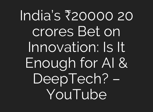 India’s ₹20000 20 crores Bet on Innovation: Is It Enough for <b>AI</b> & DeepTech? – YouTube