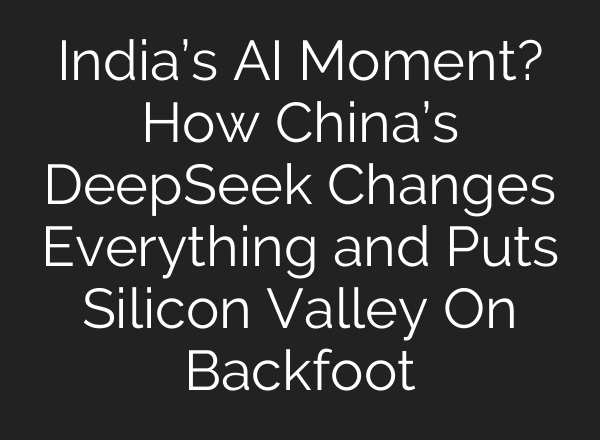India’s <b>AI</b> Moment? How China’s DeepSeek Changes Everything and Puts Silicon Valley On Backfoot
