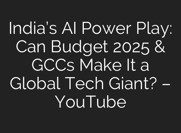 India’s <b>AI</b> Power Play: Can Budget 2025 & GCCs Make It a Global Tech Giant? – YouTube