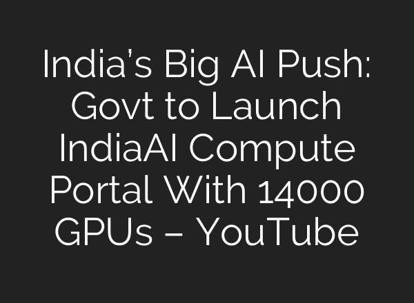 India’s Big AI Push: Govt to Launch IndiaAI Compute Portal With 14000 GPUs – YouTube