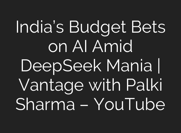 India’s Budget Bets on <b>AI</b> Amid DeepSeek Mania | Vantage with Palki Sharma – YouTube