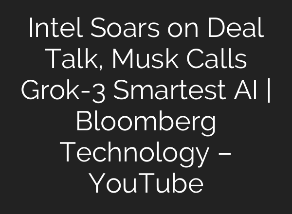 Intel Soars on Deal Talk, Musk Calls Grok-3 Smartest AI | Bloomberg Technology – YouTube
