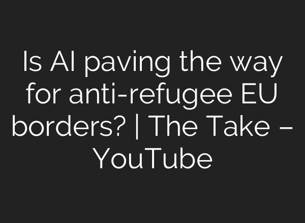 Is AI paving the way for anti-refugee EU borders? | The Take – YouTube