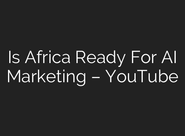 Is Africa Ready For AI Marketing – YouTube