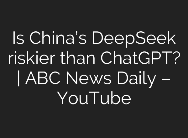 Is China’s DeepSeek riskier than ChatGPT? | ABC News Daily – YouTube