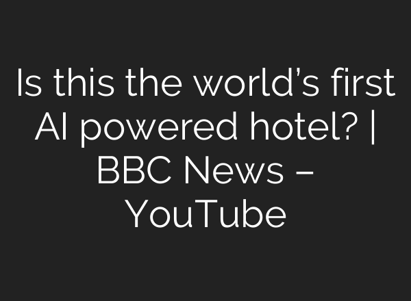 Is this the world’s first <b>AI</b> powered hotel? | BBC News – YouTube