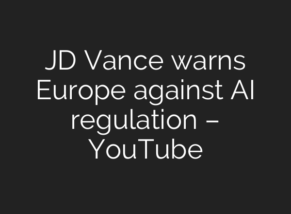 JD Vance warns Europe against AI regulation – YouTube