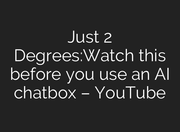 Just 2 Degrees:Watch this before you use an AI chatbox – YouTube