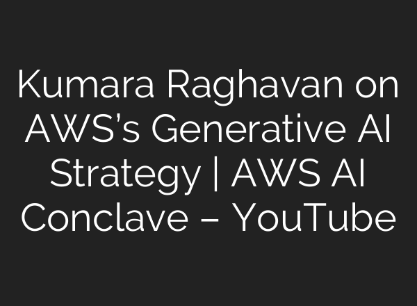 Kumara Raghavan on AWS’s Generative AI Strategy | AWS AI Conclave – YouTube