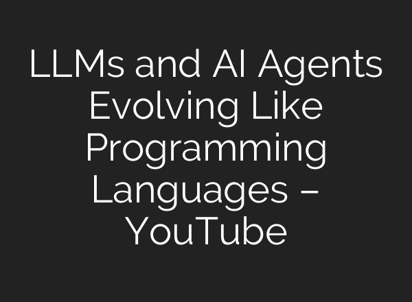 LLMs and AI Agents Evolving Like Programming Languages – YouTube