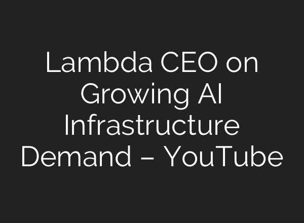 Lambda CEO on Growing AI Infrastructure Demand – YouTube