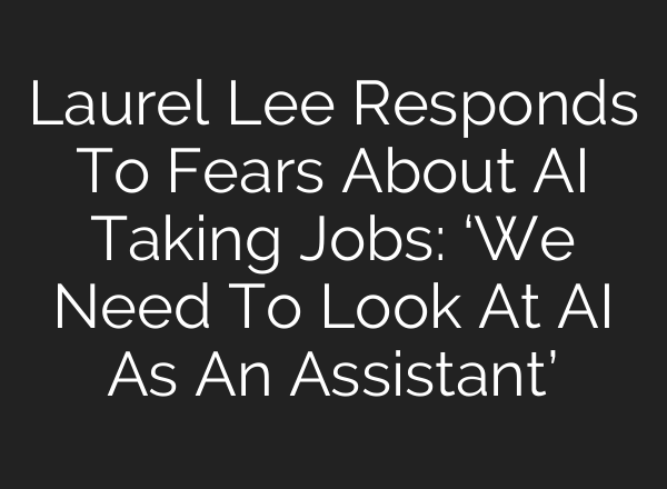 Laurel Lee Responds To Fears About AI Taking Jobs: ‘We Need To Look At AI As An Assistant’