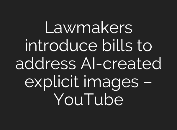 Lawmakers introduce bills to address AI-created explicit images – YouTube