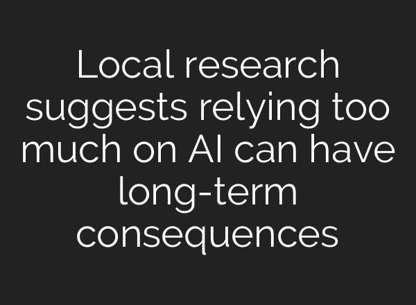 Local research suggests relying too much on AI can have long-term consequences