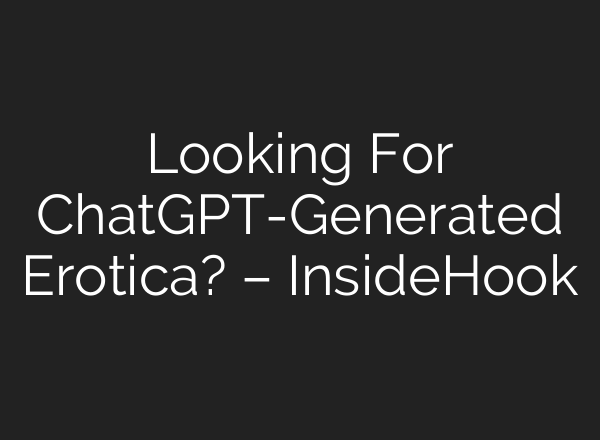 Looking For ChatGPT-Generated Erotica? – InsideHook