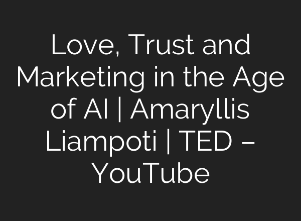 Love, Trust and Marketing in the Age of AI | Amaryllis Liampoti | TED – YouTube