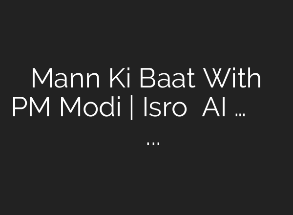 Mann Ki Baat With PM Modi | Isro से AI तक… मन की बात में पीएम मोदी को जरूर सुने… – YouTube