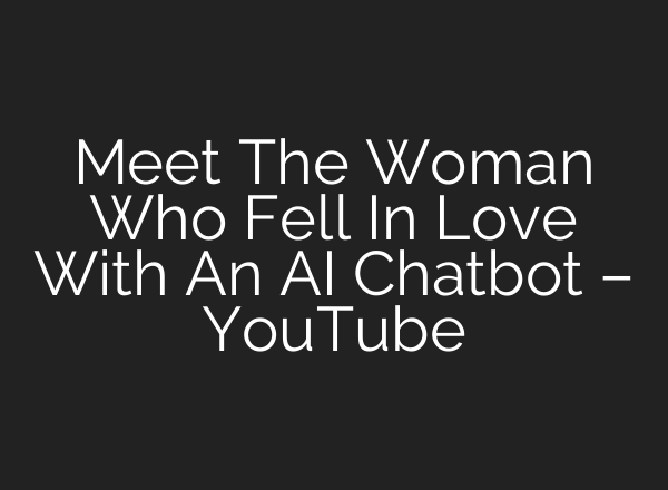 Meet The Woman Who Fell In Love With An <b>AI</b> Chatbot – YouTube
