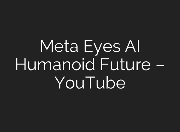 Meta Eyes AI Humanoid Future – YouTube