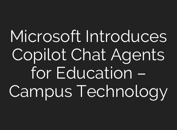 Microsoft Introduces Copilot Chat Agents for Education – Campus Technology