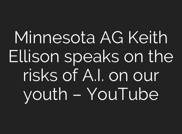 Minnesota AG Keith Ellison speaks on the risks of A.I. on our youth – YouTube