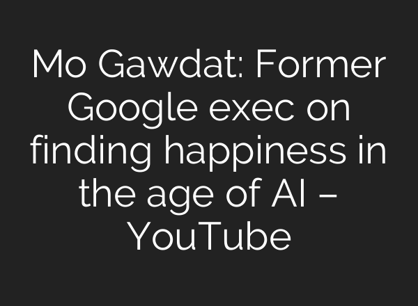 Mo Gawdat: Former Google exec on finding happiness in the age of AI – YouTube