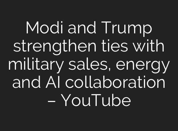Modi and Trump strengthen ties with military sales, energy and AI collaboration – YouTube