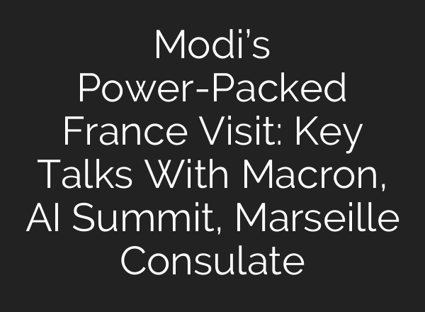 Modi’s Power-Packed France Visit: Key Talks With Macron, AI Summit, Marseille Consulate