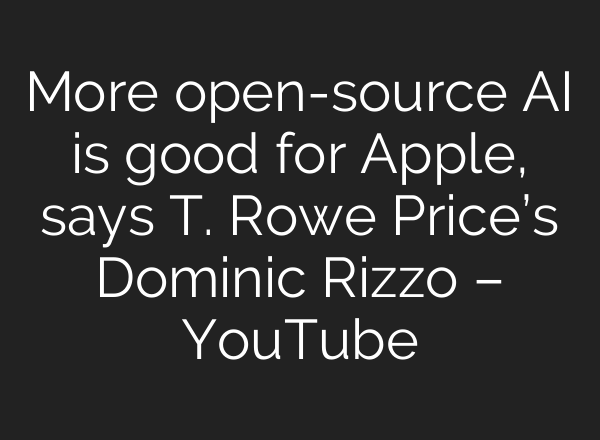 More open-source <b>AI</b> is good for Apple, says T. Rowe Price’s Dominic Rizzo – YouTube