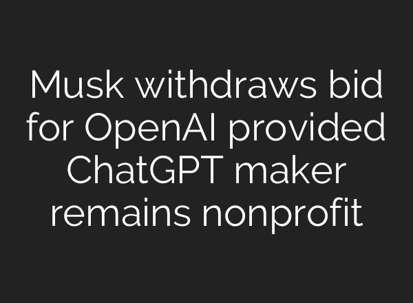 Musk withdraws bid for OpenAI provided ChatGPT maker remains nonprofit