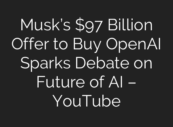 Musk’s $97 Billion Offer to Buy OpenAI Sparks Debate on Future of AI – YouTube
