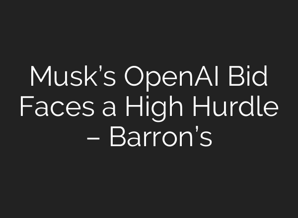 Musk’s OpenAI Bid Faces a High Hurdle – Barron’s