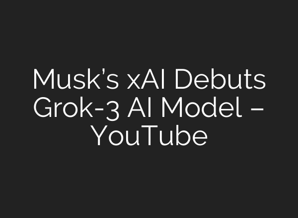 Musk’s xAI Debuts Grok-3 AI Model – YouTube