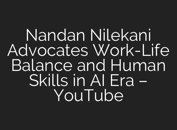 Nandan Nilekani Advocates Work-Life Balance and Human Skills in AI Era – YouTube