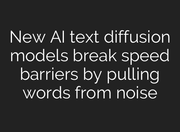 New AI text diffusion models break speed barriers by pulling words from noise