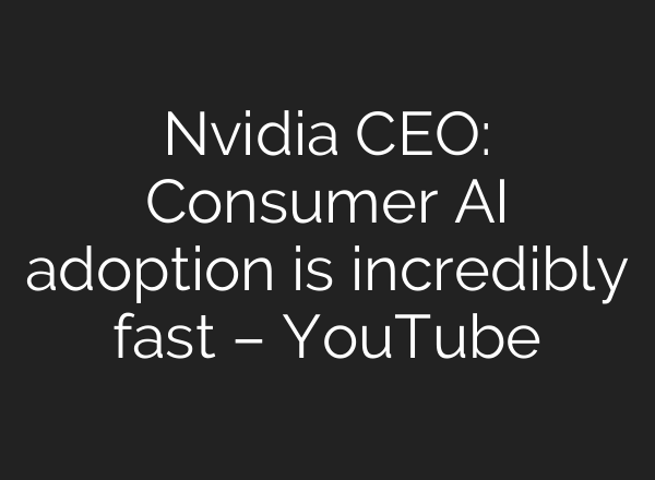 Nvidia CEO: Consumer AI adoption is incredibly fast – YouTube