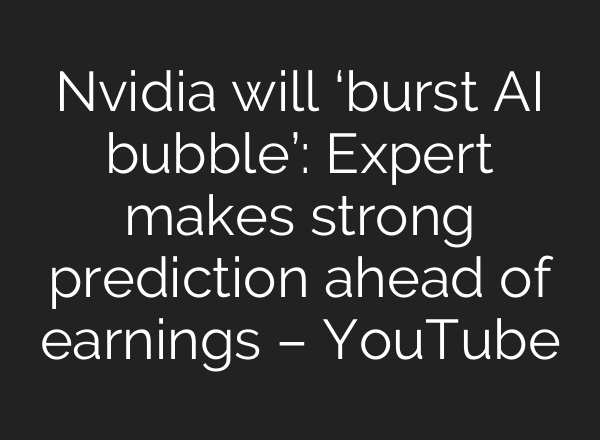 Nvidia will ‘burst AI bubble’: Expert makes strong prediction ahead of earnings – YouTube