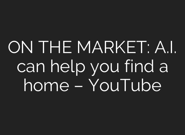 ON THE MARKET: <b>A.I.</b> can help you find a home – YouTube