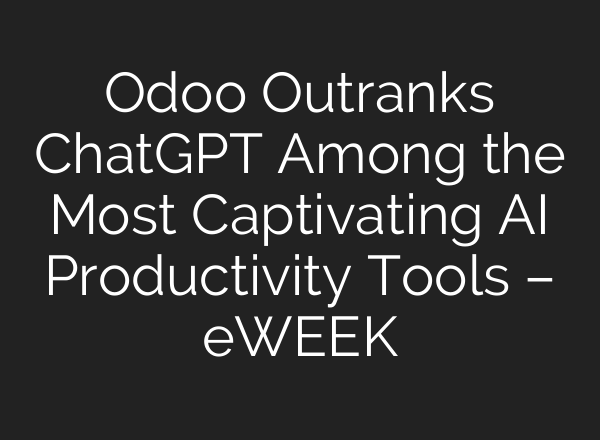Odoo Outranks ChatGPT Among the Most Captivating AI Productivity Tools – eWEEK