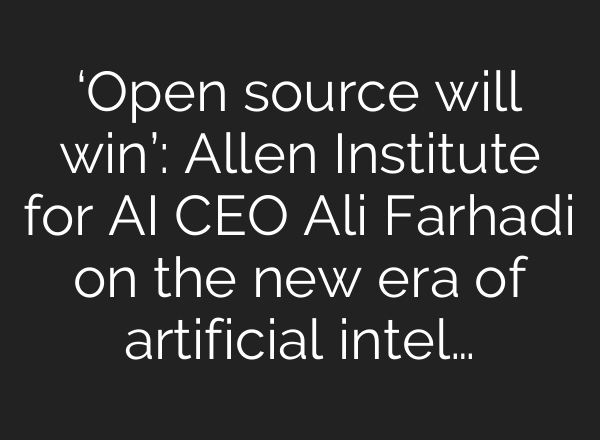 ‘Open source will win’: Allen Institute for AI CEO Ali Farhadi on the new era of artificial intel…