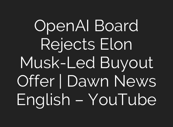 OpenAI Board Rejects Elon Musk-Led Buyout Offer | Dawn News English – YouTube