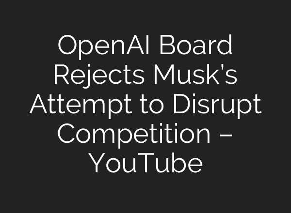 OpenAI Board Rejects Musk’s Attempt to Disrupt Competition – YouTube