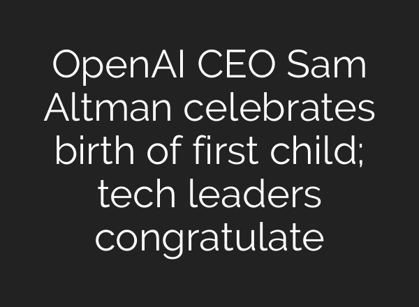 OpenAI CEO Sam Altman celebrates birth of first child; tech leaders congratulate