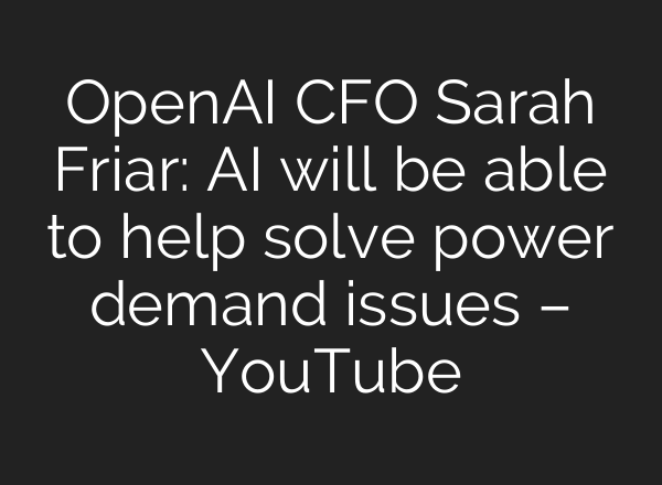 OpenAI CFO Sarah Friar: AI will be able to help solve power demand issues – YouTube
