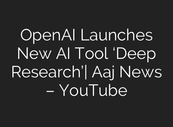 OpenAI Launches New <b>AI</b> Tool ‘Deep Research’| Aaj News – YouTube